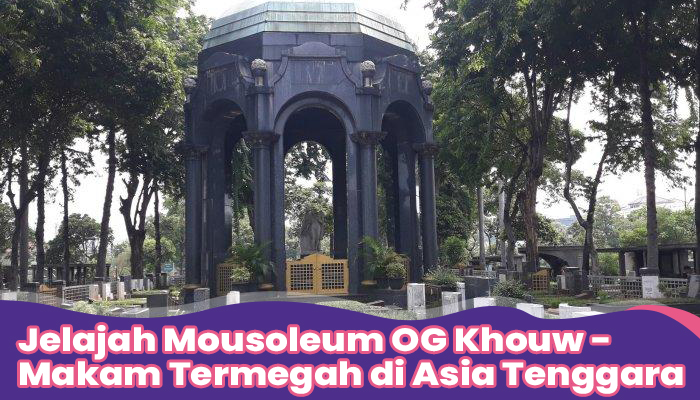 Jelajah Mousoleum OG Khouw - Makam Termegah di Asia Tenggara